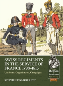 Swiss Regiments in the Service of France 1798-1815 : Uniforms, Organization, Campaigns, Paperback / softback Book Swiss Regiments in the Service of France 1798-1815 : Uniforms, Organization, Campaigns, Paperback / softback Book