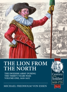 The Lion from the North : Volume 1 the Swedish Army of Gustavus Adolphus, 1618-1632, Paperback / softback Book The Lion from the North : Volume 1 the Swedish Army of Gustavus Adolphus, 1618-1632, Paperback / softback Book