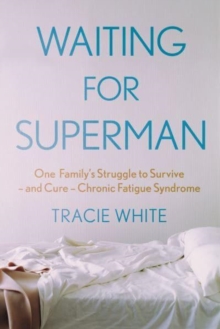 Waiting For Superman : One Family's Struggle to Survive  and Cure  Chronic Fatigue Syndrome