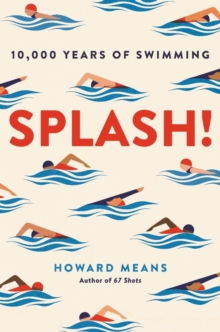 Splash! : 10,000 Years of Swimming, Hardback Book Splash! : 10,000 Years of Swimming, Hardback Book