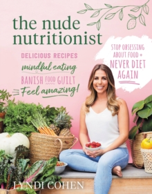 The Nude Nutritionist : Stop obsessing about food and never diet again, Paperback / softback Book The Nude Nutritionist : Stop obsessing about food and never diet again, Paperback / softback Book