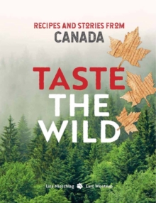 Taste the Wild : Recipes and Stories from Canada