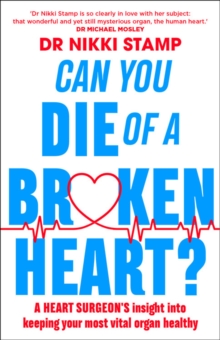 Can you Die of a Broken Heart? : A heart surgeon's insight into keeping your most vital organ healthy