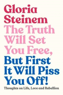 The Truth Will Set You Free, But First It Will Piss You Off : Thoughts On Life, Love And Rebellion