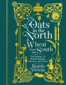 Oats In The North, Wheat From The South : The History Of British Baking: Savoury And Sweet