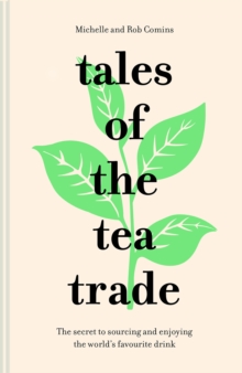 Tales of the Tea Trade : The secret to sourcing and enjoying the world's favourite drink