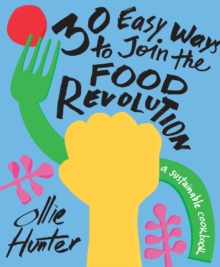 30 Easy Ways to Join the Food Revolution : A Sustainable Cookbook