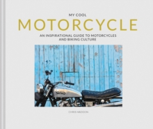 My Cool Motorcycle : An Inspirational Guide to Motorcycles and Biking Culture