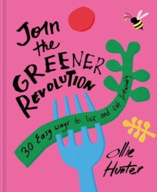 Join the Greener Revolution : 30 Easy Ways to Live and Eat Sustainably