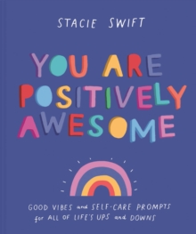 You Are Positively Awesome : Good Vibes And self-care Prompts For All Of life's Ups And Downs