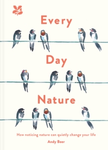 Every Day Nature : How Noticing Nature Can Quietly Change Your Life