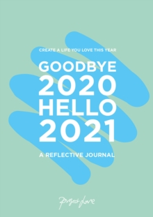 Goodbye 2020, Hello 2021 : Create a life you love this year, Paperback / softback Book Goodbye 2020, Hello 2021 : Create a life you love this year, Paperback / softback Book