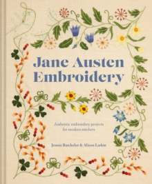 Jane Austen Embroidery : Authentic Embroidery Projects for Modern Stitchers