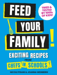 Feed Your Family : Exciting recipes from Chefs in Schools, Tried and Tested by 1000s of kids