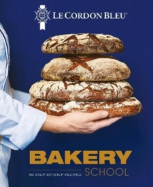 Le Cordon Bleu Bakery School : 80 step-by-step recipes explained by the chefs of the famous French culinary school