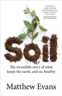 Soil : The incredible story of what keeps the earth, and us, healthy