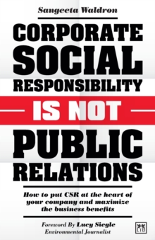 Corporate Social Responsibility is Not Public Relations : How to put CSR at the heart of your company and maximize the business benefits