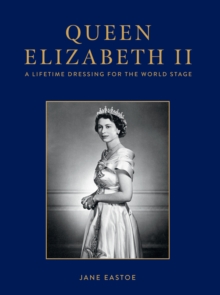 Queen Elizabeth II : A Lifetime Dressing for the World Stage