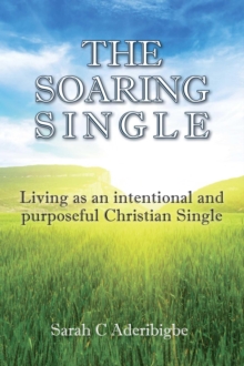 The Soaring Single : Living as an intentional and purposeful Christian Single