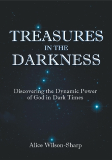 Treasures in the Darkness : Discovering the Dynamic Power of God in Dark Times