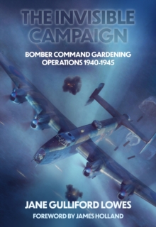 The Invisible Campaign : Bomber Command Gardening Operations 1940-1945