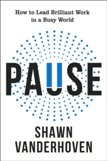 Pause : How to Lead Brilliant Work in a Busy World