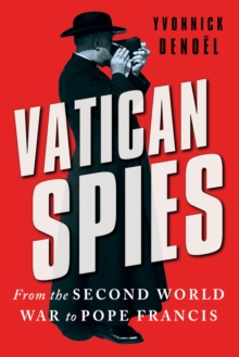 Vatican Spies : From the Second World War to Pope Francis