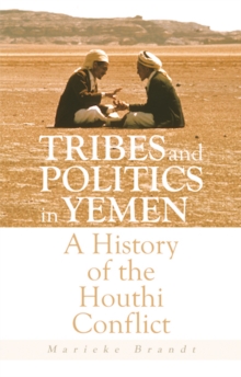 Tribes and Politics in Yemen : A History of the Houthi Conflict