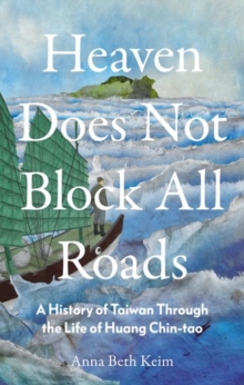 C Hurst & Co Publishers Ltd Heaven Does Not Block All Roads , A History Of Taiwan Through The Life Of Huang Chin-tao