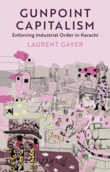 Gunpoint Capitalism : Enforcing Industrial Order In Karachi