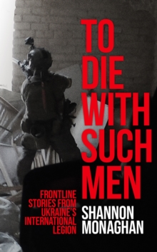 C Hurst & Co Publishers Ltd To Die With Such Men , Frontline Stories From Ukraines International Legion