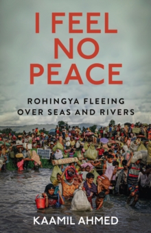 I Feel No Peace : Rohingya Fleeing Over Seas & Rivers