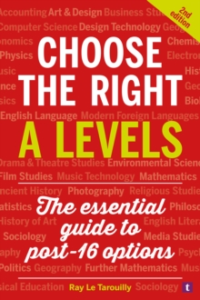 Choose the Right A Levels : The Essential Guide to Post-16 Options