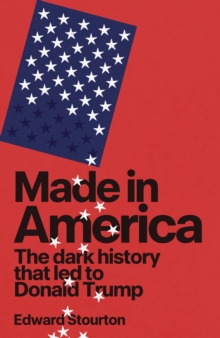 Transworld Publishers Ltd Made In America , The Dark History That Led To Donald Trump