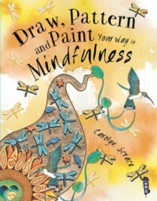 Draw, Pattern and Paint Your Way to Mindfulness, Paperback / softback Book Draw, Pattern and Paint Your Way to Mindfulness, Paperback / softback Book