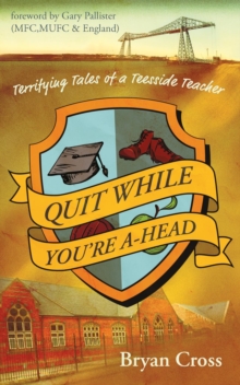 Quit While You're A-Head : Terrifying Tales of a Teesside Teacher