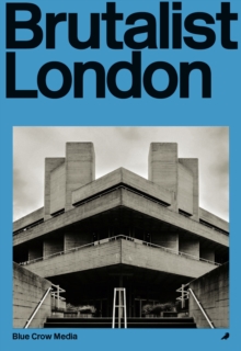 Brutalist London : A Photographic and Architectural Survey of London's Concrete Landmarks