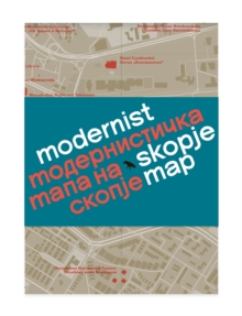 Modernist Skopje Map : Guide to Modernist and Brutalist architecture in Skopje - in English and Macedonian; ????????????? ???? ?? ??????