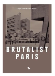 Brutalist Paris : Post-War Brutalist Architecture in Paris and Environs