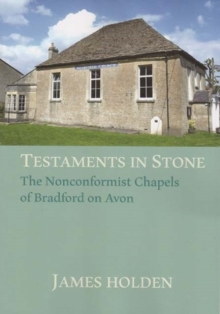 TESTAMENTS IN STONE : The Nonconformist Chapels of Bradford on Avon