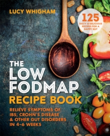 The Low-FODMAP Recipe Book : Relieve Symptoms of IBS, Crohn's Disease & Other Gut Disorders in 4-6 Weeks