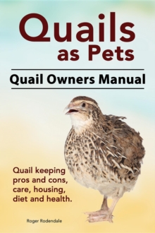 Quails as Pets. Quail Owners Manual. Quail keeping pros and cons, care, housing, diet and health.