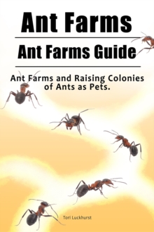 Ant Farms. Ant Farms Guide. Ant Farms and Raising Colonies of Ants as Pets.