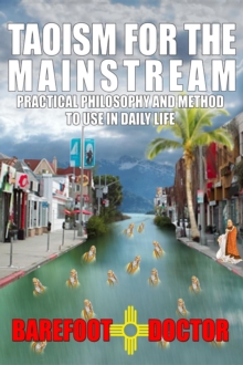 TAOISM FOR THE MAINSTREAM : Practical philosophy and method to use in daily life (previously published as 'Dear Barefoot')