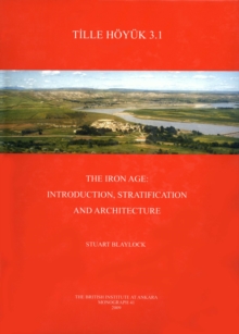 Tille Hoyuk 3.1 : The Iron Age: Introduction, Stratification and Architecture