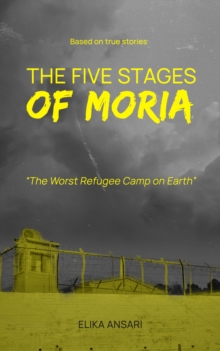 The Five Stages of Moria : The Worst Refugee Camp on Earth