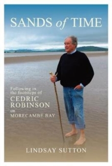 Sands of Time : Following in the footsteps of Cedric Robinson on Morecambe Bay, Hardback Book Sands of Time : Following in the footsteps of Cedric Robinson on Morecambe Bay, Hardback Book