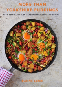 More Than Yorkshire Pudding : Food, Stories And Over 100 Recipes From God's Own Country