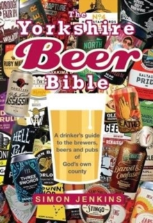 The Yorkshire Beer Bible : A drinkers guide to the brewers, beers and pubs of God's own county, Hardback Book The Yorkshire Beer Bible : A drinkers guide to the brewers, beers and pubs of God's own county, Hardback Book