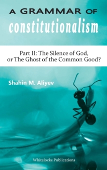 A Grammar of Constitutionalism : Part II: The Silence of God, or The Ghost of the Common Good?